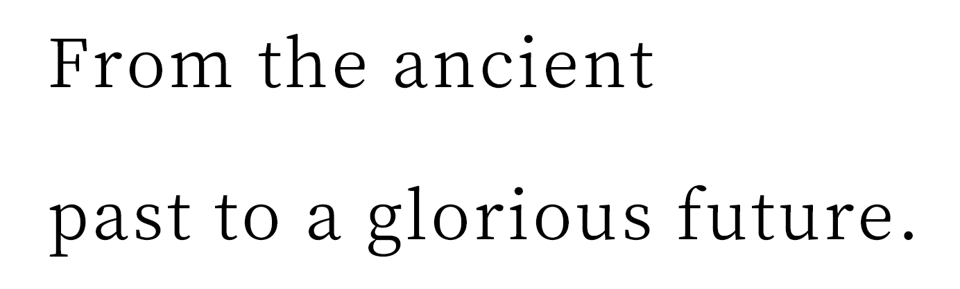 From the ancient past to a glorious future. 